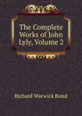 The Complete Works of John Lyly, Volume 2 - Richard Warwick Bond