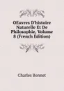 OEuvres D.histoire Naturelle Et De Philosophie, Volume 8 (French Edition) - Charles Bonnet