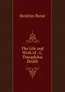 The Life and Work of . G. Theophilus Dodds - Horatius Bonar