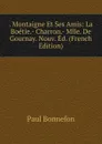 . Montaigne Et Ses Amis: La Boetie.- Charron.- Mlle. De Gournay. Nouv. Ed. (French Edition) - Paul Bonnefon