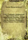 S. R. E. Cardinalis S. Bonaventurae .: Opera Omnia Sixti V . Jussu Diligentissime Emendata; Accedit Sancti Doctoris Vita, Una Cum Diatriba Historico-Chronologico-Critica, Volume 13 (Latin Edition) - Saint Bonaventure