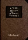A Child.s History of Rome, Volume 2 - John Bonner