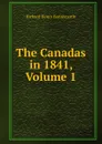 The Canadas in 1841, Volume 1 - Richard Henry Bonnycastle