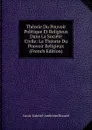 Theorie Du Pouvoir Politique Et Religieux Dans La Societe Civile: La Theorie Du Pouvoir Religieux (French Edition) - Louis-Gabriel-Ambroise Bonald