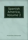 Spanish America, Volume 2 - Richard Henry Bonnycastle