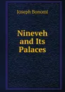Nineveh and Its Palaces - Joseph Bonomi