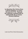 La Question Des Greves Sous L.ancien Regime: La Greve De Lyon En 1744 : Episode De L.histoire Commerciale Et Industrielle De La France (French Edition) - Louis Jean Pierre Marie Bonnassieux