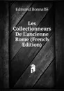 Les Collectionneurs De L.ancienne Rome (French Edition) - Edmond Bonnaffé