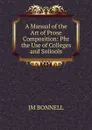 A Manual of the Art of Prose Composition: Phr the Use of Colleges and Soiiools - JM BONNELL