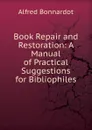 Book Repair and Restoration: A Manual of Practical Suggestions for Bibliophiles - Alfred Bonnardot