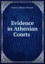 Evidence in Athenian Courts . - Robert Johnson Bonner