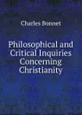 Philosophical and Critical Inquiries Concerning Christianity - Charles Bonnet