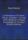 Le Manoeuvre De Saint-Privat, 18 Juillet--18 Aout 1870: Etude De Critique Strategique Et Tactique (French Edition) - Henri Bonnal