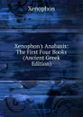 Xenophon.s Anabasis: The First Four Books (Ancient Greek Edition) - Xenophon