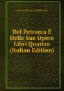 Del Petrarca E Delle Sue Opere Libri Quattro (Italian Edition) - Giovanni Battista Baldelli Boni