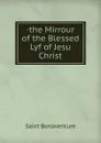.the Mirrour of the Blessed Lyf of Jesu Christ - Saint Bonaventure
