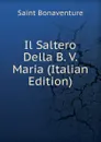 Il Saltero Della B. V. Maria (Italian Edition) - Saint Bonaventure