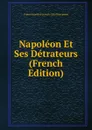 Napoleon Et Ses Detrateurs (French Edition) - Prince Napoléon-Joseph-Charl Bonaparte