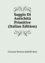 Saggio Di Antichita Primitive (Italian Edition) - Giovanni Battista Baldelli Boni