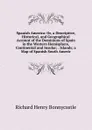 Spanish America: Or, a Descriptive, Historical, and Geographical Account of the Dominions of Spain in the Western Hemisphere, Continental and Insular; . Islands; a Map of Spanish South Americ - Richard Henry Bonnycastle