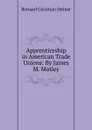 Apprenticeship in American Trade Unions: By James M. Motley - Bernard Christian Steiner