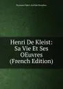 Henri De Kleist: Sa Vie Et Ses OEuvres (French Edition) - Raymond Marie Aurélien Bonafous