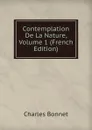 Contemplation De La Nature, Volume 1 (French Edition) - Charles Bonnet
