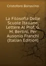 La Filosofia Delle Scuole Italiane, Lettere Al Prof. G.M. Bertini, Per Ausonio Franchi (Italian Edition) - Cristoforo Bonavino