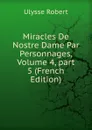 Miracles De Nostre Dame Par Personnages, Volume 4,.part 5 (French Edition) - Ulysse Robert