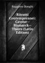 Ritratti Contemporanei: Cavour--Bismarck--Thiers (Latin Edition) - Ruggiero Bonghi