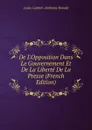 De L.Opposition Dans Le Gouvernement Et De La Liberte De La Presse (French Edition) - Louis-Gabriel-Ambroise Bonald