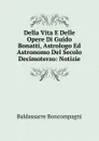 Della Vita E Delle Opere Di Guido Bonatti, Astrologo Ed Astronomo Del Secolo Decimoterzo: Notizie - Baldassarre Boncompagni