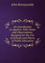 An Introduction to Algebra: With Notes and Observations; Designed for the Use of Schools and Places of Public Education - John Bonnycastle