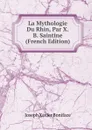 La Mythologie Du Rhin, Par X.B. Saintine (French Edition) - Joseph Xavier Boniface