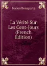La Verite Sur Les Cent-Jours (French Edition) - Lucien Bonaparte