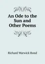 An Ode to the Sun and Other Poems - Richard Warwick Bond