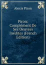 Piron: Complement De Ses Oeuvres Inedites (French Edition) - Alexis Piron