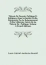 Theorie De Pouvoir, Politique Et Religieux, Dans La Societe Civile, Demontree Par Le Raisonnement Et Par L.Histoire: Suivie De La Theorie De . Publique, Volume 1 (French Edition) - Louis-Gabriel-Ambroise Bonald