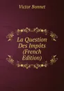 La Question Des Impots (French Edition) - Victor Bonnet