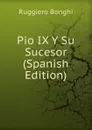 Pio IX Y Su Sucesor (Spanish Edition) - Ruggiero Bonghi