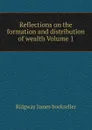 Reflections on the formation and distribution of wealth Volume 1 - Ridgway James bookseller