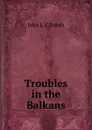 Troubles in the Balkans - John L. C Booth