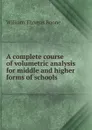 A complete course of volumetric analysis for middle and higher forms of schools - William Thomas Boone