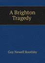 A Brighton Tragedy . - Guy Newell Boothby