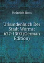 Urkundenbuch Der Stadt Worms: 627-1300 (German Edition) - Heinrich Boos