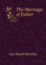 The Marriage of Esther - Guy Newell Boothby