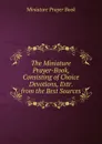 The Miniature Prayer-Book, Consisting of Choice Devotions, Extr. from the Best Sources - Miniature Prayer Book