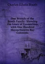 One Branch of the Booth Family: Showing the Lines of Connection with One Hundred Massachusetts Bay Colonists - Charles Edwin Booth