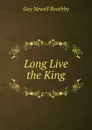Long Live the King - Guy Newell Boothby