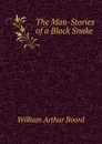 The Man-Stories of a Black Snake - William Arthur Boord